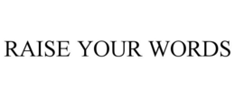 RAISE YOUR WORDS trademark