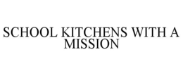 SCHOOL KITCHENS WITH A MISSION trademark