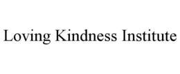LOVING KINDNESS INSTITUTE trademark