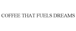 COFFEE THAT FUELS DREAMS trademark