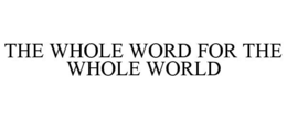 THE WHOLE WORD FOR THE WHOLE WORLD trademark