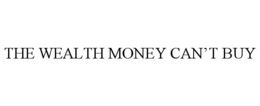 THE WEALTH MONEY CAN'T BUY trademark