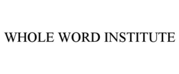 WHOLE WORD INSTITUTE trademark