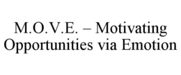 M.O.V.E. - MOTIVATING OPPORTUNITIES VIA EMOTION trademark