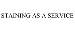 STAINING AS A SERVICE trademark