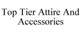 TOP TIER ATTIRE AND ACCESSORIES trademark