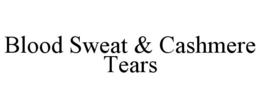 BLOOD SWEAT & CASHMERE TEARS trademark