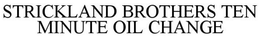 STRICKLAND BROTHERS TEN MINUTE OIL CHANGE trademark