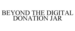 BEYOND THE DIGITAL DONATION JAR trademark