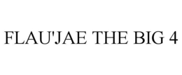 FLAU'JAE THE BIG 4 trademark