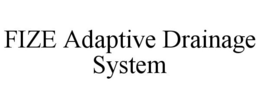 FIZE ADAPTIVE DRAINAGE SYSTEM trademark