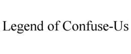 LEGEND OF CONFUSE-US trademark