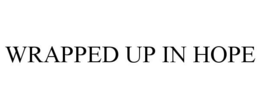WRAPPED UP IN HOPE trademark