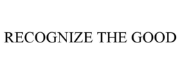 RECOGNIZE THE GOOD trademark