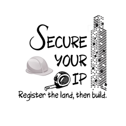 SECURE YOUR IP REGISTER THE LAND, THEN BUILD. trademark