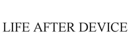LIFE AFTER DEVICE trademark