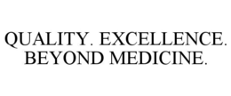 QUALITY. EXCELLENCE. BEYOND MEDICINE. trademark