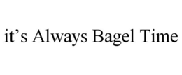 IT'S ALWAYS BAGEL TIME trademark