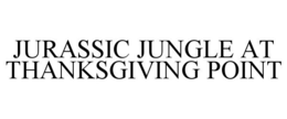JURASSIC JUNGLE AT THANKSGIVING POINT trademark