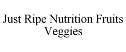 JUST RIPE NUTRITION FRUITS VEGGIES trademark