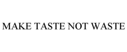 MAKE TASTE NOT WASTE trademark