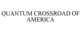 QUANTUM CROSSROAD OF AMERICA trademark