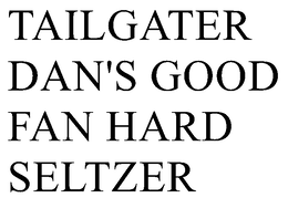 TAILGATER DAN'S GOOD FAN HARD SELTZER trademark