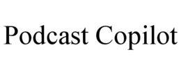 PODCAST COPILOT trademark