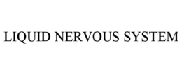 LIQUID NERVOUS SYSTEM trademark