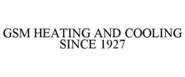 GSM HEATING AND COOLING SINCE 1927 trademark