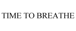 TIME TO BREATHE trademark