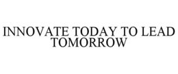 INNOVATE TODAY TO LEAD TOMORROW trademark