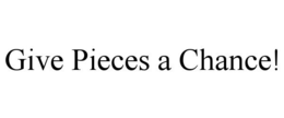 GIVE PIECES A CHANCE! trademark