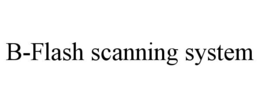 B-FLASH SCANNING SYSTEM trademark