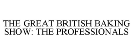 THE GREAT BRITISH BAKING SHOW: THE PROFESSIONALS trademark