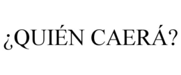 ¿QUIÉN CAERÁ? trademark