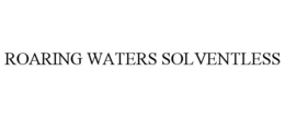 ROARING WATERS SOLVENTLESS trademark