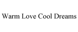 WARM LOVE COOL DREAMS trademark