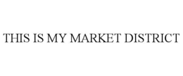 THIS IS MY MARKET DISTRICT trademark