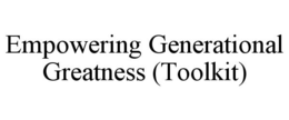 EMPOWERING GENERATIONAL GREATNESS (TOOLKIT) trademark