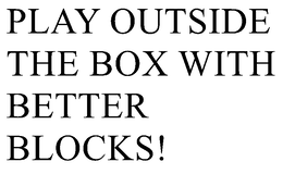 PLAY OUTSIDE THE BOX WITH BETTER BLOCKS! trademark