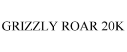 GRIZZLY ROAR 20K trademark