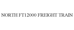 NORTH FT12000 FREIGHT TRAIN trademark