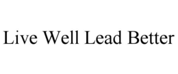 LIVE WELL LEAD BETTER trademark