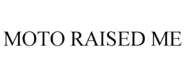 MOTO RAISED ME trademark