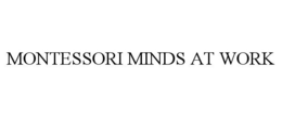 MONTESSORI MINDS AT WORK trademark