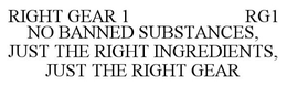 RIGHT GEAR 1 RG1 NO BANNED SUBSTANCES JUST THE RIGHT INGREDIENTS JUST THE RIGHT GEAR trademark