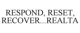 RESPOND, RESET, RECOVER...REALTA trademark