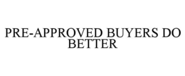 PRE-APPROVED BUYERS DO BETTER trademark