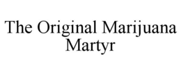 THE ORIGINAL MARIJUANA MARTYR trademark